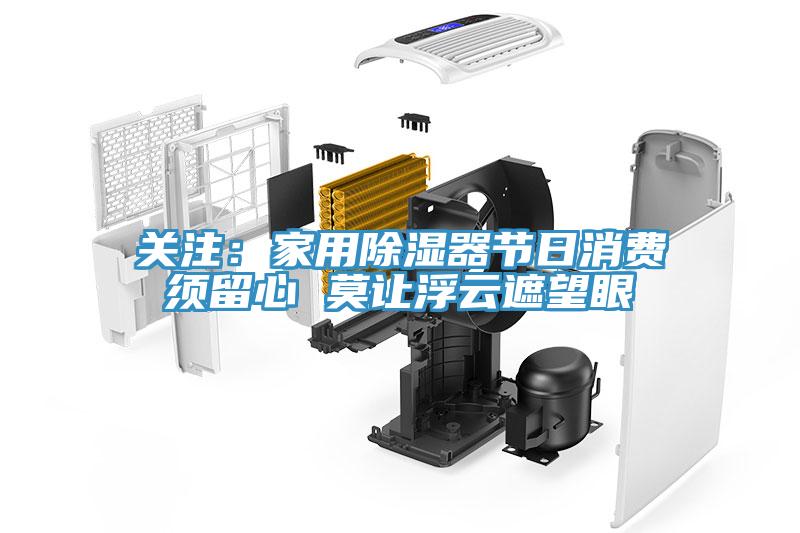 關注：家用除濕器節日消費須留心 莫讓浮云遮望眼