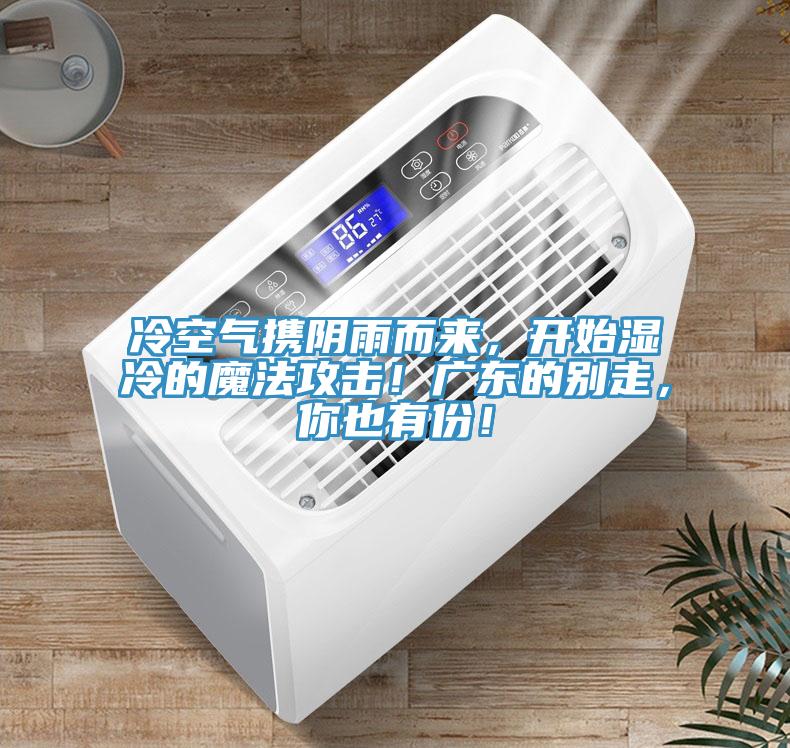 冷空氣攜陰雨而來，開始濕冷的魔法攻擊！廣東的別走，你也有份！