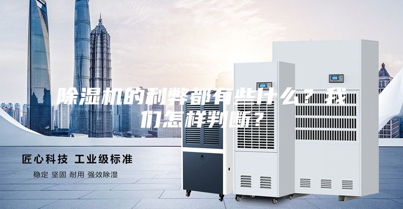 除濕機的利弊都有些什么？我們怎樣判斷？