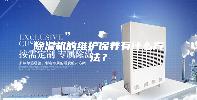 除濕機(jī)的維護(hù)保養(yǎng)有什么方法？